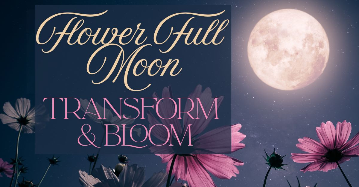Flower Moon Moon May Transform & Bloom
